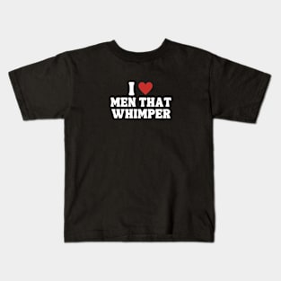 I Love Men That Whimper Kids T-Shirt